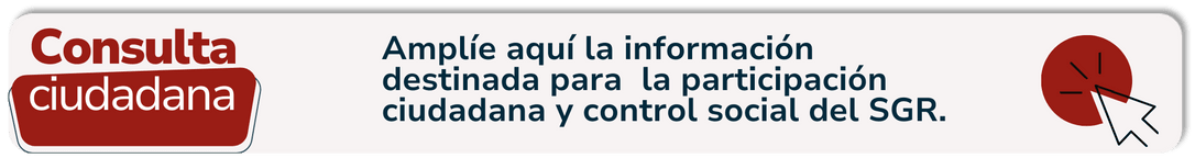 Botón Consulta Ciudadana, Amplíe aquí la información destinada para la participación ciudadana y control social del SGR.